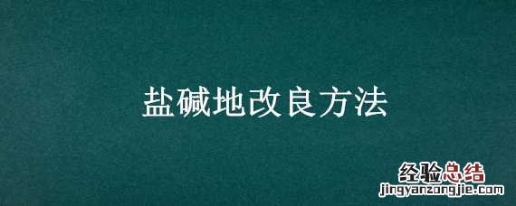盐碱地改良方法高中化学 盐碱地改良方法