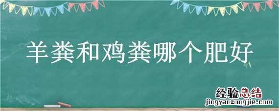 羊粪和鸡粪哪个肥好 羊粪和鸡粪哪个肥好些