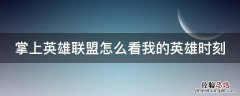 掌上英雄联盟怎么看我的英雄时刻记录 掌上英雄联盟怎么看我的英雄时刻