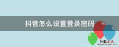 怎样设置抖音密码登录 抖音怎么设置登录密码