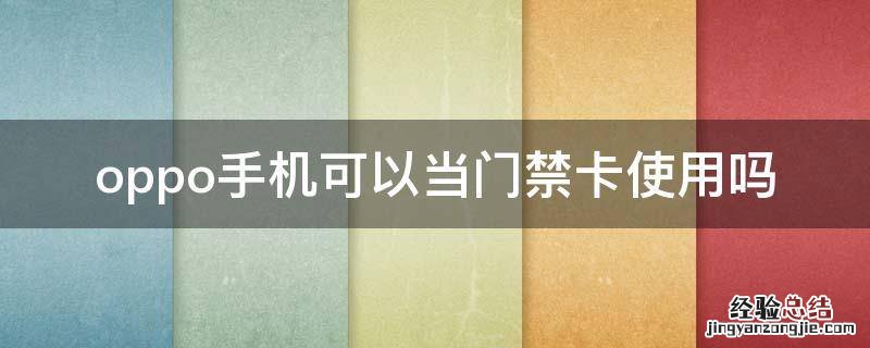 oppo手机可以当门禁卡使用吗 oppo手机可以做门禁卡吗