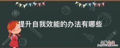 提升自我效能的办法有哪些 提升自我效能的办法有哪些通过