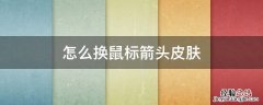 怎么换鼠标箭头皮肤 怎么换鼠标箭头皮肤ani
