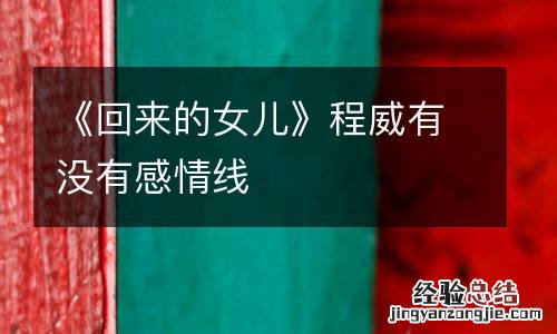 《回来的女儿》程威有没有感情线