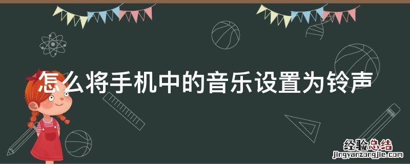 怎么将手机中的音乐设置为铃声 如何将手机音乐设为手机铃声