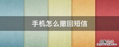 手机怎么撤回短信 短信怎么撤回来