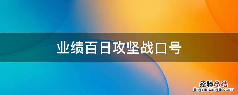 业绩百日攻坚战口号 销售百日攻坚战口号