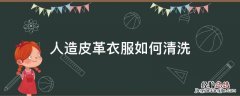 人造皮衣怎么清洗 人造皮革衣服如何清洗