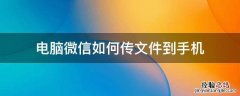 微信电脑怎么传文件到手机 电脑微信如何传文件到手机