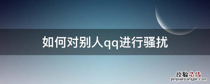 如何对别人qq进行骚扰 怎么骚扰别人QQ