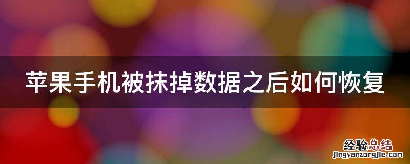 苹果手机被抹掉数据之后如何恢复 苹果手机被抹掉数据之后如何恢复聊天记录