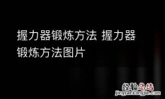 握力器锻炼方法 握力器锻炼方法图片