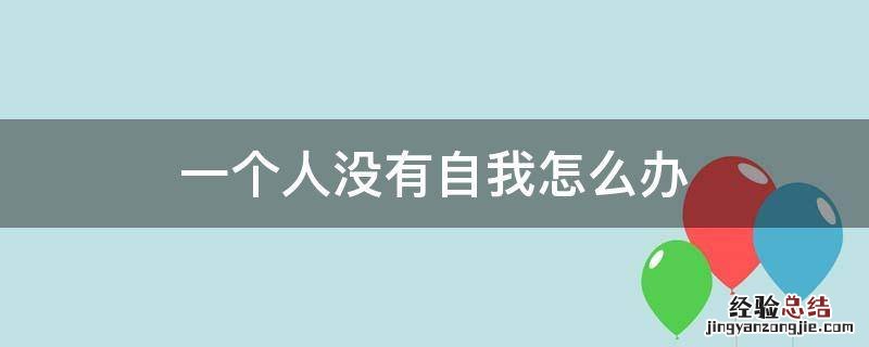 一个人活的没有了自我 一个人没有自我怎么办