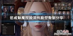 惩戒魅魔清纯捏脸怎么捏的 惩戒魅魔清纯捏脸怎么捏