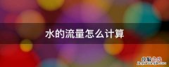 水的流量怎么计算 渠道水的流量怎么计算