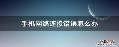 手机网络连接错误怎么办 手机网络连接错误,请检查网络连接