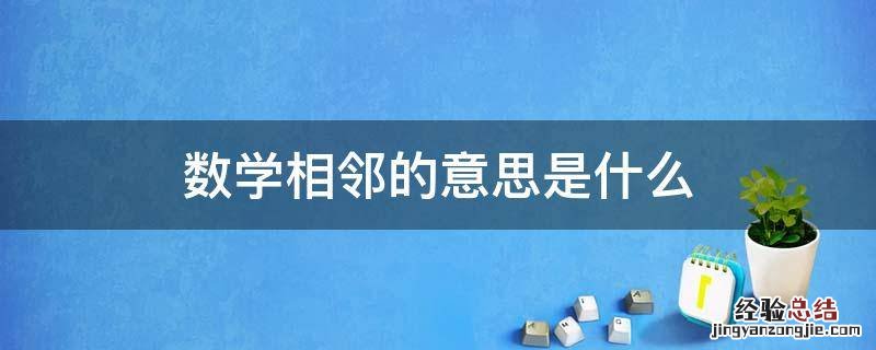 数学相邻数是什么意思 数学相邻的意思是什么