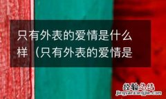 只有外表的爱情是什么样子的 只有外表的爱情是什么样