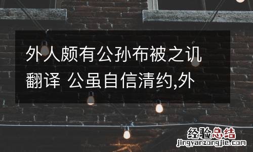 外人颇有公孙布被之讥翻译 公虽自信清约,外人颇有公孙布被之讥翻译