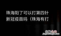 珠海有打三针的新冠疫苗吗 珠海阳了可以打第四针新冠疫苗吗