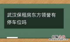 武汉保租房东方领誉有停车位吗