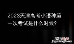 2023天津高考小语种第一次考试是什么时候？