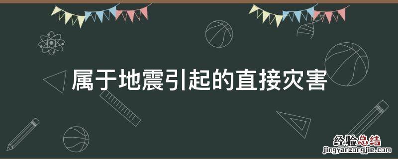 以下灾害属于地震直接灾害 属于地震引起的直接灾害