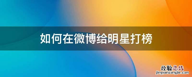如何在微博给明星打榜 怎样微博给明星打榜