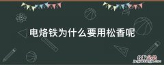 电烙铁为什么要加松香 电烙铁为什么要用松香呢