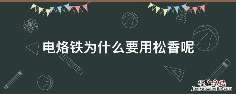 电烙铁为什么要加松香 电烙铁为什么要用松香呢