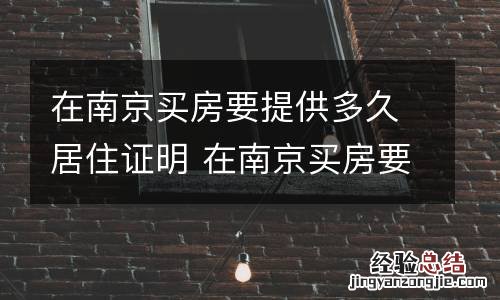 在南京买房要提供多久居住证明 在南京买房要提供多久居住证明才能上学