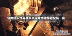 怪物猎人世界冰原冥赤龙盾斧配装是什么 冥赤龙盾斧推荐配装_网