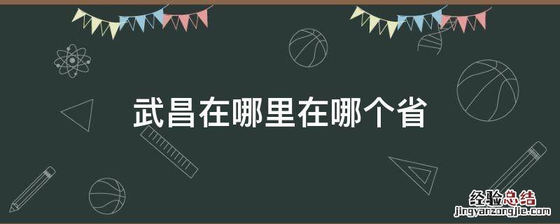 武昌在哪里在哪个省 武昌哪个省哪个市