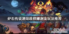 炉石传说酒馆战棋娜迦流怎么玩 炉石传说酒馆战棋各流派玩法
