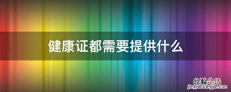 健康证都需要拿什么 健康证都需要提供什么