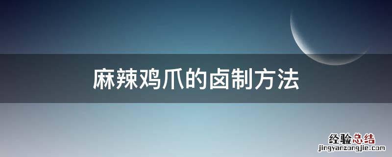 怎样卤麻辣鸡爪 麻辣鸡爪的卤制方法