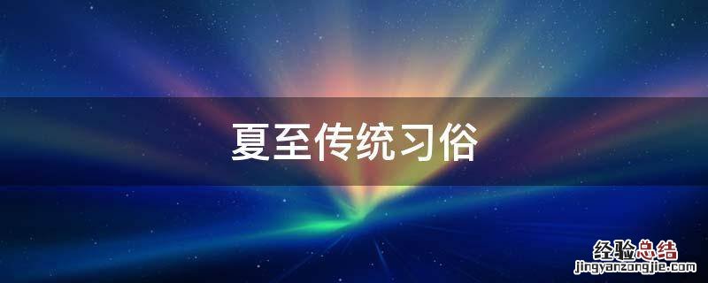 夏至有什么风俗 夏至传统习俗