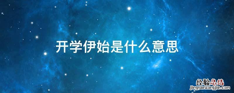 开学初期是什么意思 开学伊始是什么意思