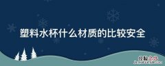 塑料水杯什么材质的比较安全 塑料水杯什么材质的比较安全tritan