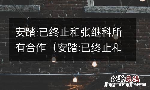 安踏:已终止和张继科所有合作了吗 安踏:已终止和张继科所有合作