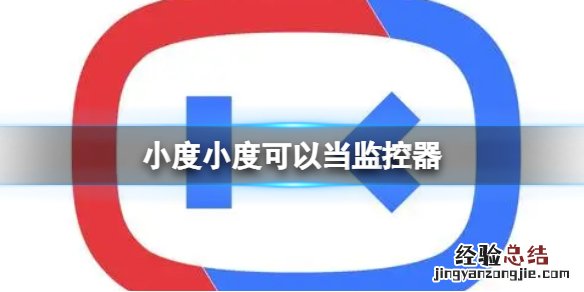 小度小度可以当监控器 小度能当监控器吗