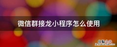 微信群接龙小程序怎么使用 微信的群接龙小程序怎么弄