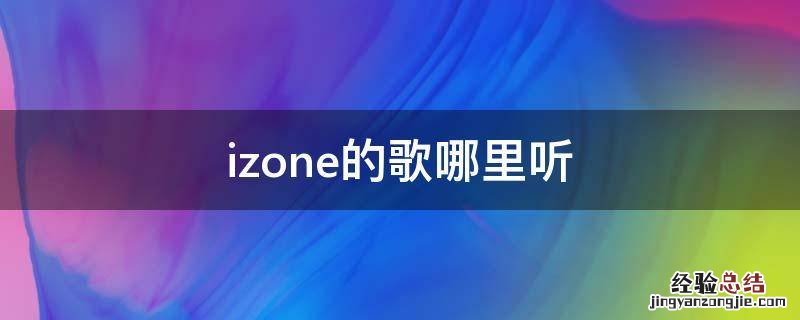 izone有哪些歌 izone的歌哪里听