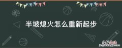 半坡熄火怎么重新起步 半坡起步熄火再次起步的步骤
