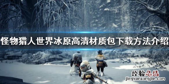 怪物猎人高清材质包怎么安装 怪物猎人世界冰原高清材质包怎么下