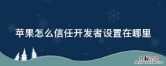 苹果怎么信任开发者设置在哪里 iphone手机怎样信任开发者