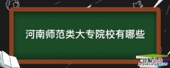 河南师范类大专院校有哪些 河南师范学院大专有哪些学校