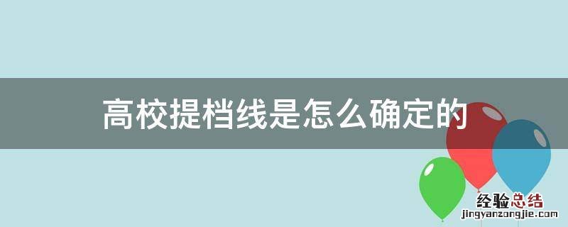 高校招生提档线是怎么定的 高校提档线是怎么确定的
