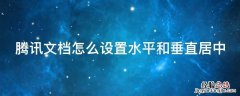 腾讯文档怎么设置水平和垂直居中 腾讯文档怎么居中对齐