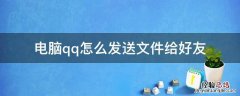 电脑怎么把文件发送给QQ好友 电脑qq怎么发送文件给好友